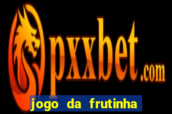 jogo da frutinha de ganhar dinheiro